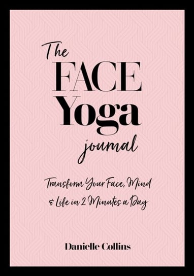 The Face Yoga Journal: Transform Your Face, Mind & Life in br2 Minutes a Day Collins Danielle