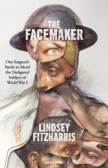 The Facemaker. One Surgeons Battle to Mend the Disfigured Soldiers of World War I Fitzharris Lindsey