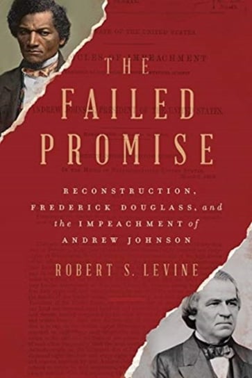 The Failed Promise. Reconstruction, Frederick Douglass, and the Impeachment of Andrew Johnson Opracowanie zbiorowe