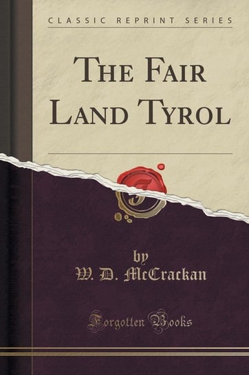 The Fair Land Tyrol (Classic Reprint) Mccrackan W. D.