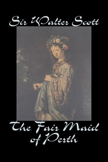 The Fair Maid of Perth by Sir Walter Scott, Fiction, Historical, Literary, Classics Scott Sir Walter