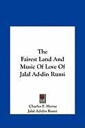 The Fairest Land and Music of Love of Jalal Ad-Din Rumi the Fairest Land and Music of Love of Jalal Ad-Din Rumi Jalal Ad-Din Rumi Ad-Din Rumi