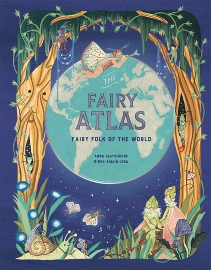 The Fairy Atlas: Fairy Folk of the World Anna Claybourne
