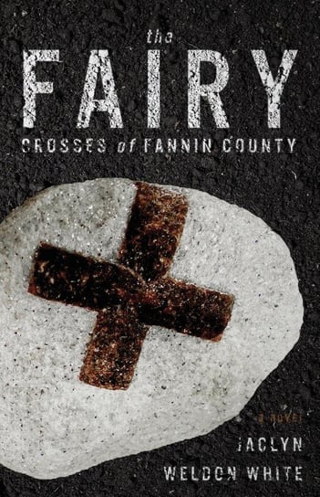 The Fairy Crosses of Fannin County White Jaclyn  Weldon