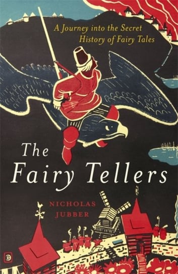 The Fairy Tellers: A Journey into the Secret History of Fairy Tales Jubber Nicholas