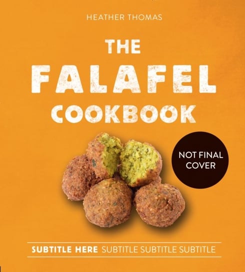 The Falafel Cookbook: Over 60 Fantastic Falafel Recipes to Feast on! Thomas Heather