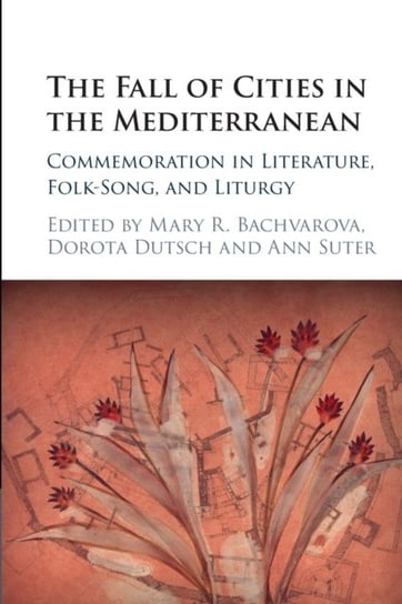 The Fall of Cities in the Mediterranean. Commemoration in Literature, Folk-Song, and Liturgy Opracowanie zbiorowe