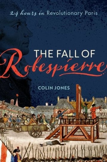 The Fall of Robespierre: 24 Hours in Revolutionary Paris Opracowanie zbiorowe