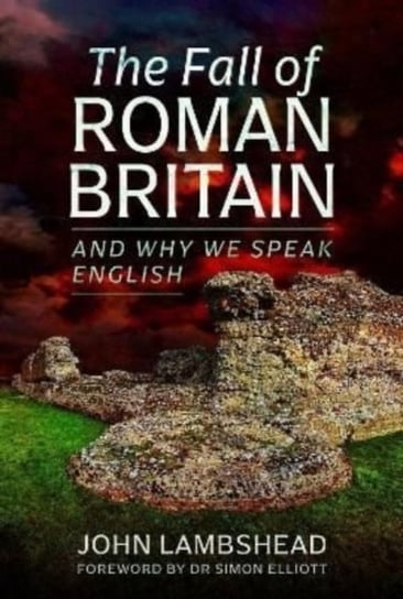 The Fall of Roman Britain: and Why We Speak English John Lambshead
