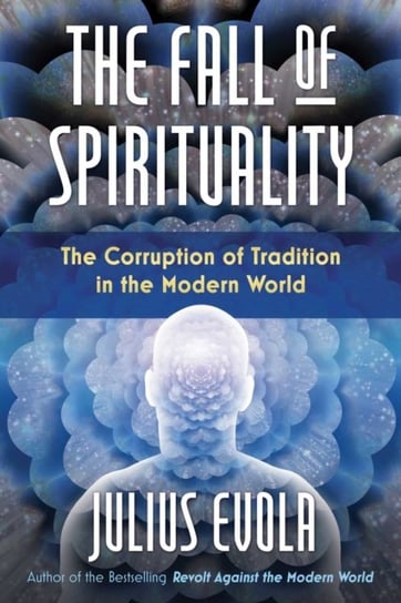 The Fall of Spirituality: The Corruption of Tradition in the Modern World Evola Julius