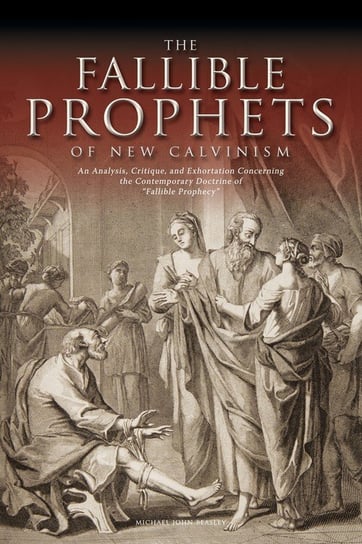 The Fallible Prophets of New Calvinism Beasley Michael John