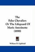 The False Chevalier: Or the Lifeguard of Marie Antoinette (1898) Lighthall William D.