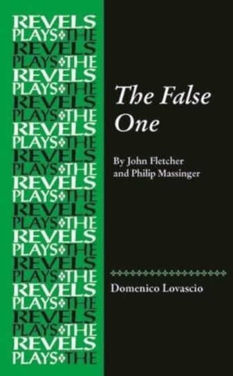 The False One: By John Fletcher and Philip Massinger Domenico Lovascio