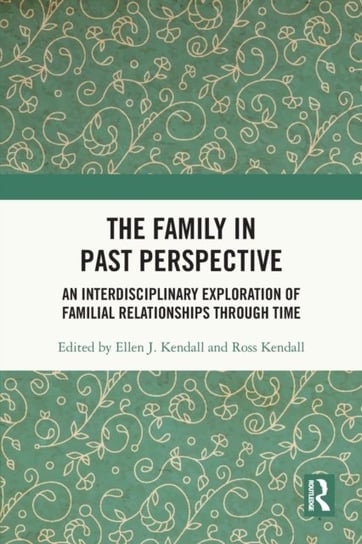 The Family in Past Perspective: An Interdisciplinary Exploration of Familial Relationships Through Time Taylor & Francis Ltd.