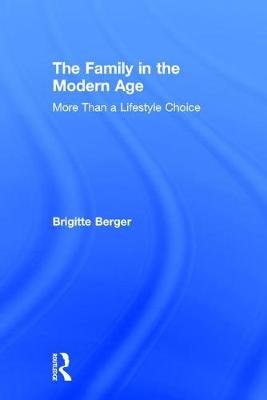 The Family in the Modern Age: More Than a Lifestyle Choice Brigitte Berger