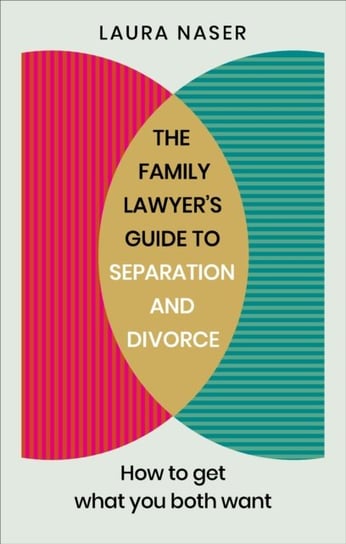 The Family Lawyers Guide to Separation and Divorce: How to Get What You Both Want Laura Naser