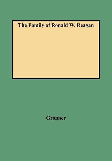 The Family of Ronald W. Reagan Curt J. Gronner