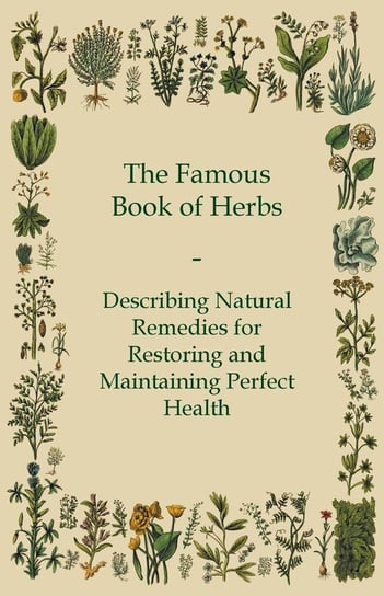 The Famous Book of Herbs - Describing Natural Remedies for Restoring and Maintaining Perfect Health Anon