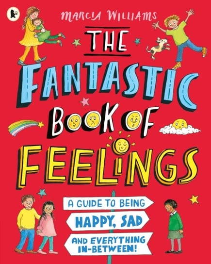 The Fantastic Book of Feelings: A Guide to Being Happy, Sad and Everything In-Between! Williams Marcia