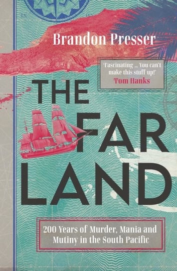 The Far Land: 200 Years of Murder, Mania and Mutiny in the South Pacific Presser Brandon