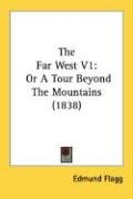 The Far West V1: Or a Tour Beyond the Mountains (1838) Flagg Edmund