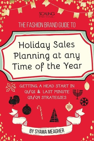 The Fashion Brand Guide to Holiday Sales & Marketing Planning at Any Time of the Year Meagher Syama