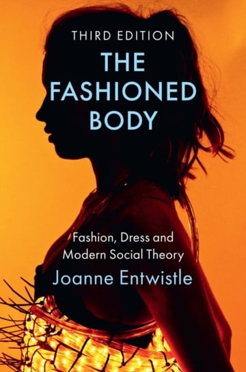 The Fashioned Body: Fashion, Dress and Modern Social Theory Opracowanie zbiorowe