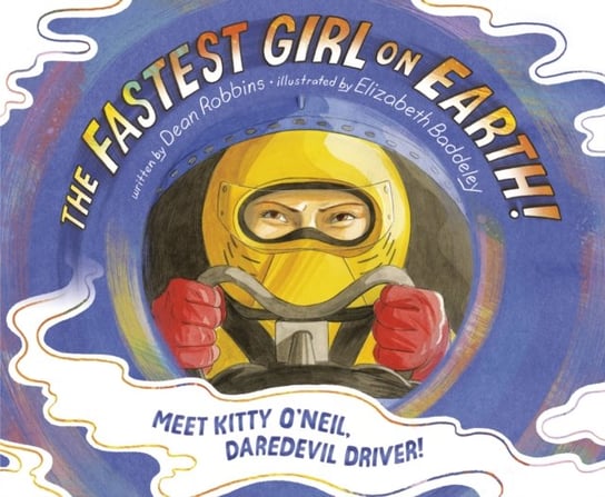 The Fastest Girl on Earth!. Meet Kitty ONeil, Daredevil Driver! Dean Robbins, Baddeley Elizabeth