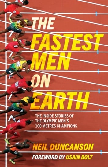 The Fastest Men on Earth. The Inside Stories of the Olympic Mens 100m Champions Neil Duncanson