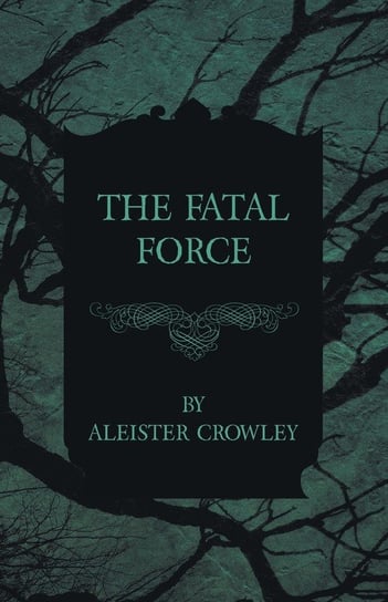 The Fatal Force Crowley Aleister