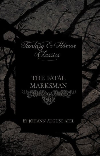 The Fatal Marksman (Fantasy and Horror Classics) Apel Johann August
