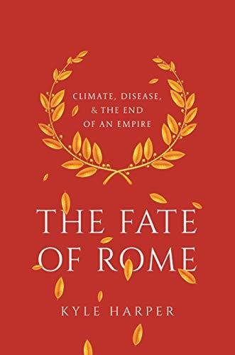 The Fate of Rome: Climate, Disease, and the End of an Empire Harper Kyle