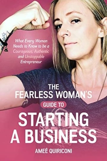 The Fearless Womans Guide to Starting a Business What Every Woman Needs to Know to be a Courageous Amee Quiriconi