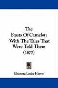 The Feasts of Camelot: With the Tales That Were Told There (1877) Hervey Eleanora Louisa