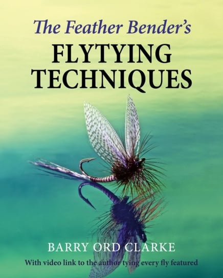 The Feather Benders Flytying Techniques Barry Ord Clarke