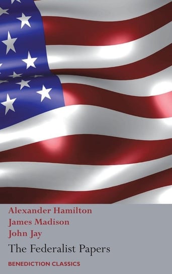 The Federalist Papers, Including the Constitution of the United States Hamilton Alexander
