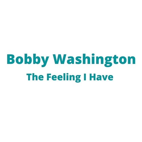 The Feeling I Have Bobby Washington