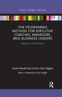The Feldenkrais Method for Executive Coaches, Managers, and Business Leaders: Moving in All Directions Taylor & Francis Ltd.