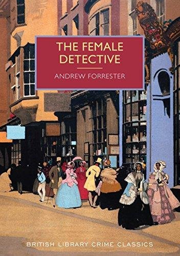 The Female Detective: The Original Lady Detective, 1864 Forrester Andrew