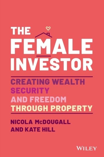 The Female Investor. Creating Wealth, Security, an d Freedom through Property N. McDougall