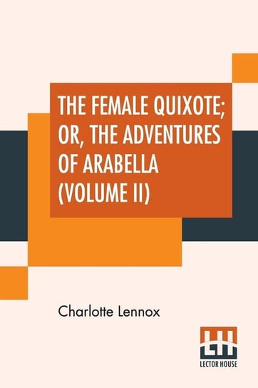 The Female Quixote; Or, The Adventures Of Arabella (Volume II) Lennox Charlotte