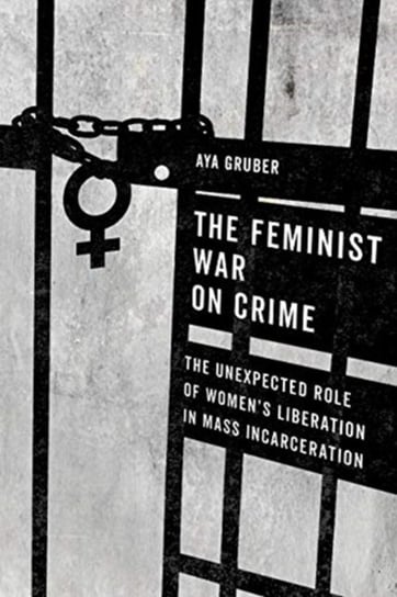 The Feminist War on Crime: The Unexpected Role of Womens Liberation in Mass Incarceration Aya Gruber
