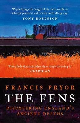 The Fens: Discovering England's Ancient Depths Pryor Francis