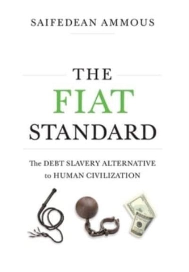 The Fiat Standard. The Debt Slavery Alternative to Human Civilization Ammous Saifedean
