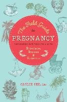 The Field Guide to Pregnancy: Navigating New Territory with Research, Recipes, and Remedies See Ac Caylie L.