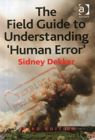 The Field Guide to Understanding 'Human Error' Dekker Professor Sidney