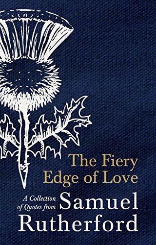 The Fiery Edge of Love. A Collection of Quotes from Samuel Rutherford Rutherford Samuel