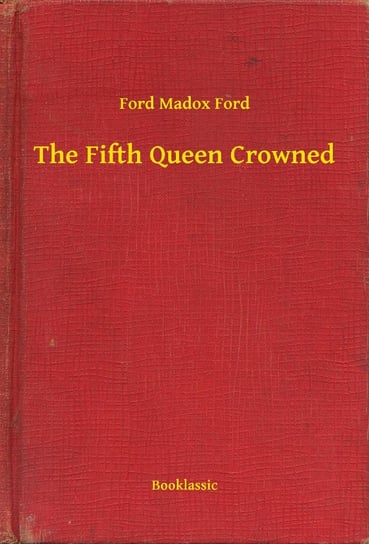 The Fifth Queen Crowned Ford Ford Madox