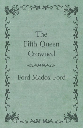 The Fifth Queen Crowned Ford Ford Madox