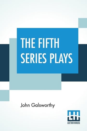 The Fifth Series Plays Galsworthy John